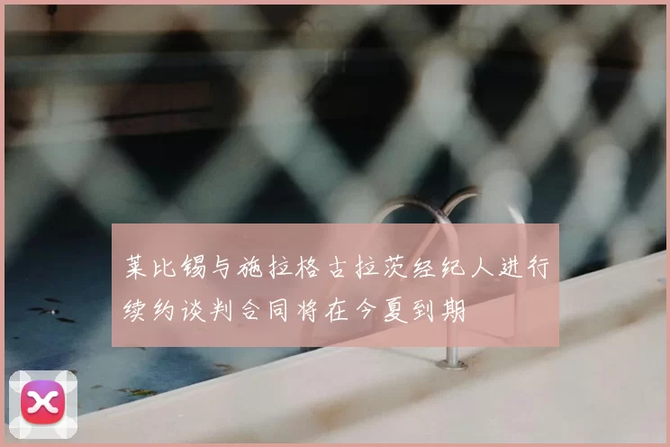 莱比锡与施拉格古拉茨经纪人进行续约谈判合同将在今夏到期
