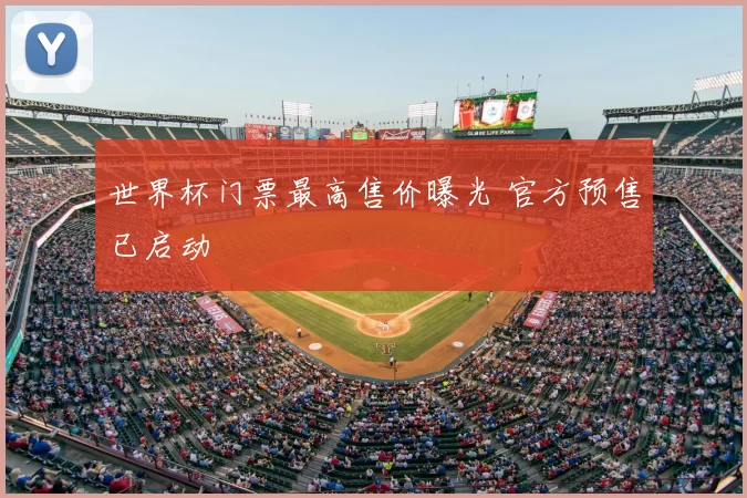 世界杯门票最高售价曝光 官方预售已启动