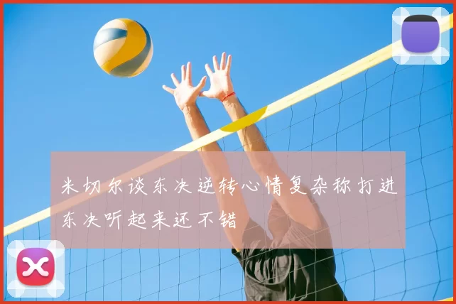 米切尔谈东决逆转心情复杂称打进东决听起来还不错