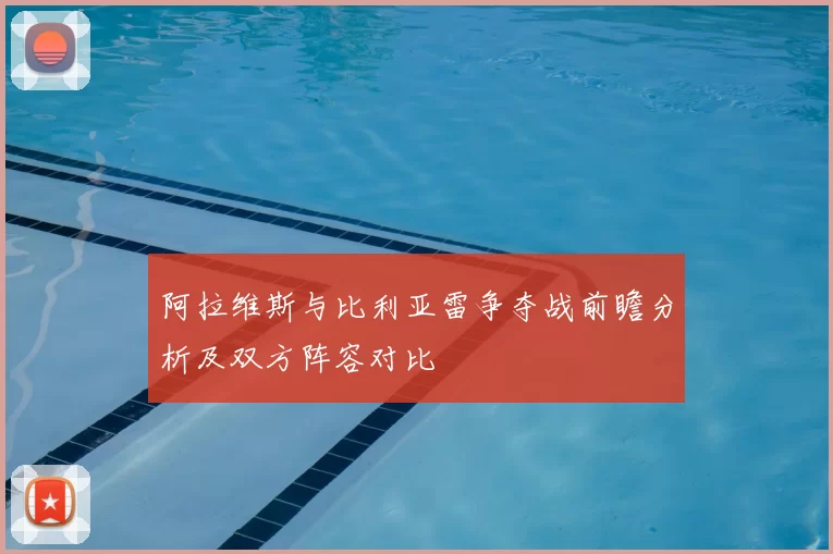 阿拉维斯与比利亚雷争夺战前瞻分析及双方阵容对比
