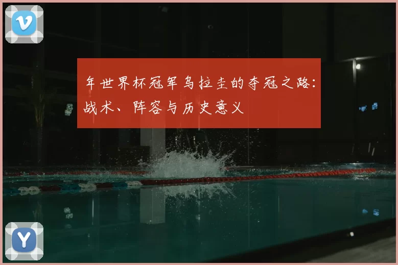 年世界杯冠军乌拉圭的夺冠之路:战术、阵容与历史意义