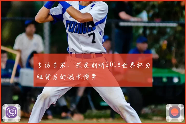 专访专家:深度剖析2018世界杯分组背后的战术博弈