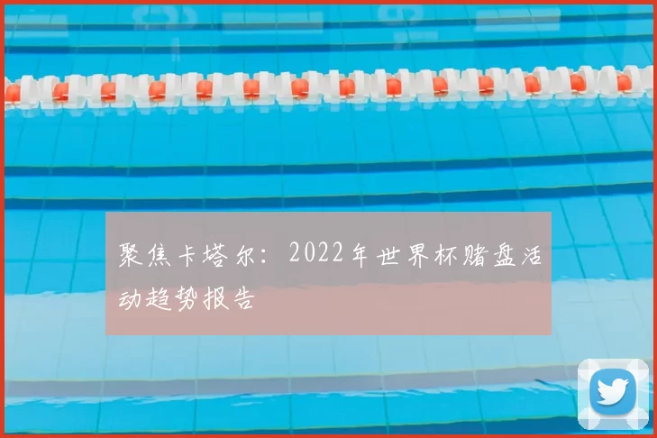 聚焦卡塔尔：2022年世界杯赌盘活动趋势报告