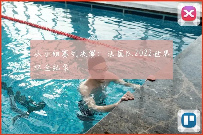 从小组赛到决赛：法国队2022世界杯全纪录