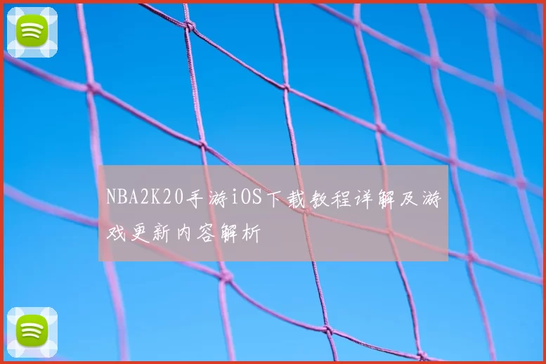 NBA2K20手游iOS下载教程详解及游戏更新内容解析