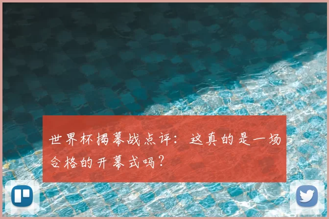 世界杯揭幕战点评:这真的是一场合格的开幕式吗?